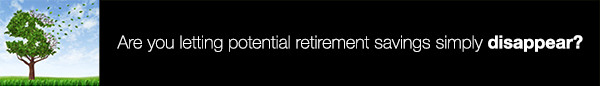 Are you letting potential retirement savings simply disappear?